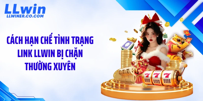 LLWIN Bị Chặn: Nguyên Nhân & Cách Vào Lại Nhanh 2026 Cách hạn chế tình trạng link LLWIN bị chặn thường xuyên