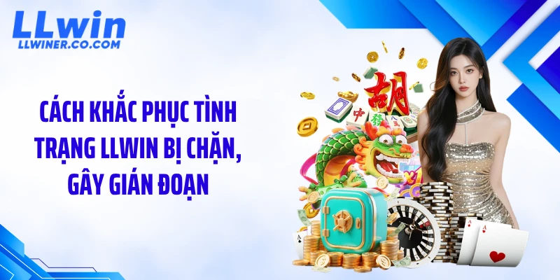 LLWIN Bị Chặn: Nguyên Nhân & Cách Vào Lại Nhanh 2026 Cách khắc phục tình trạng LLWIN bị chặn, gây gián đoạn